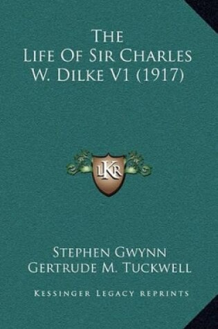 Cover of The Life of Sir Charles W. Dilke V1 (1917)