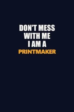 Cover of Don't Mess With Me I Am A Printmaker