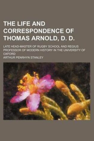 Cover of The Life and Correspondence of Thomas Arnold, D. D. (Volume 1); Late Head-Master of Rugby School and Regius Professor of Modern History in the University of Oxford