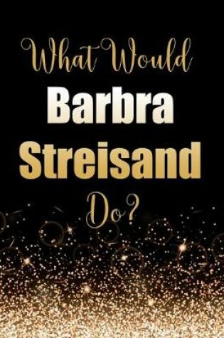 Cover of What Would Barbra Streisand Do?