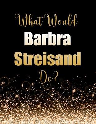 Book cover for What Would Barbra Streisand Do?