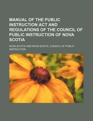 Book cover for Manual of the Public Instruction ACT and Regulations of the Council of Public Instruction of Nova Scotia