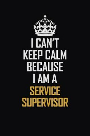 Cover of I Can't Keep Calm Because I Am A Service Supervisor