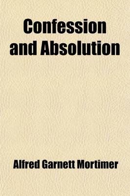 Book cover for Confession and Absolution; An Investigation of the Teaching of the Bible and Prayer Book