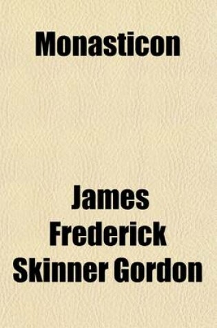 Cover of Monasticon; An Account, Based on Spottiswoode's, of All the Abbeys, Priories [&C.] in Scotland, at the Reformation. Vol. 1 [In 3 PT.].