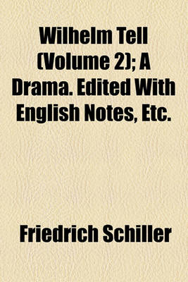 Book cover for Wilhelm Tell (Volume 2); A Drama. Edited with English Notes, Etc.