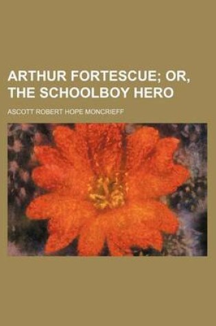 Cover of Arthur Fortescue; Or, the Schoolboy Hero