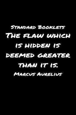 Book cover for Standard Booklets The Flaw Which Is Hidden Is Deemed Greater Than It Is Marcus Aurelius