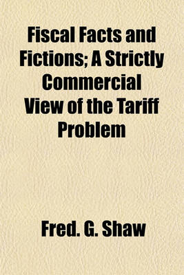 Book cover for Fiscal Facts and Fictions; A Strictly Commercial View of the Tariff Problem