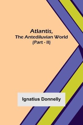 Cover of Atlantis, The Antediluvian World (Part - II)