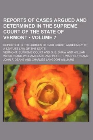 Cover of Reports of Cases Argued and Determined in the Supreme Court of the State of Vermont (Volume 7 ); Reported by the Judges of Said Court, Agreeably to a