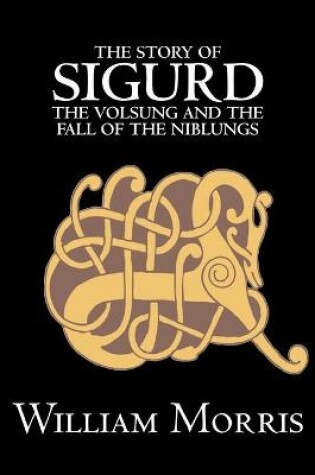 Cover of The Story of Sigurd the Volsung and the Fall of the Niblungs by Wiliam Morris, Fiction, Legends, Myths, & Fables - General