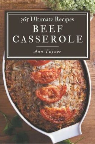 Cover of 365 Ultimate Beef Casserole Recipes