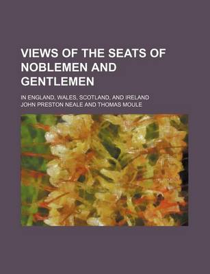 Book cover for Views of the Seats of Noblemen and Gentlemen; In England, Wales, Scotland, and Ireland