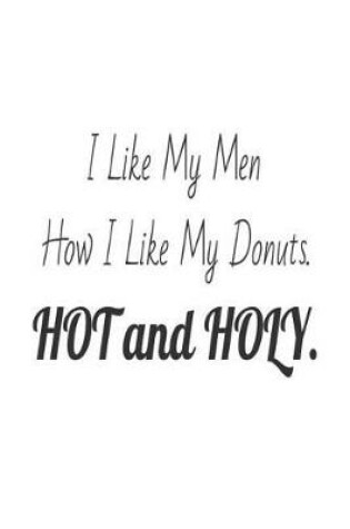Cover of I Like My Men How I Like My Donuts. Hot and Holy.