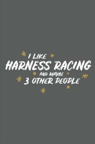 Cover of I Like Harness Racing and Maybe 3 Other People