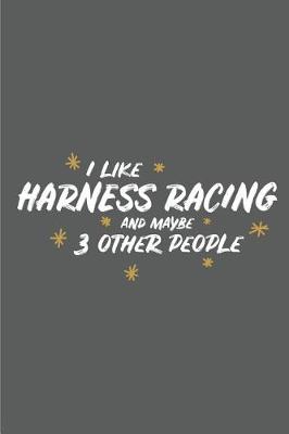 Book cover for I Like Harness Racing and Maybe 3 Other People