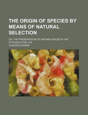 Book cover for The Origin of Species by Means of Natural Selection (Volume 2); Or, the Preservation of Favored Races in the Struggle for Life