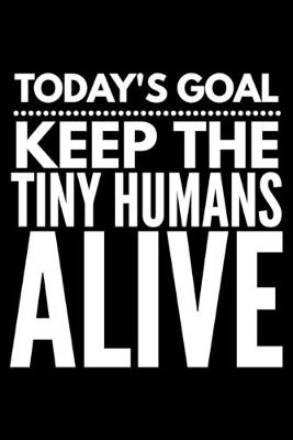 Book cover for Today's goal Keep the tiny humans alive
