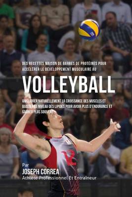 Book cover for Des Recettes Maison De Barres De Proteines Pour Accelerer Le Developpement Musculaire Au Volley-Ball