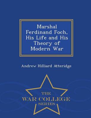 Book cover for Marshal Ferdinand Foch, His Life and His Theory of Modern War - War College Series