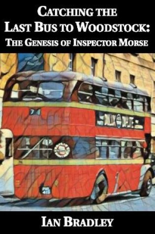 Cover of Catching the Last Bus to Woodstock: The Genesis of Inspector Morse