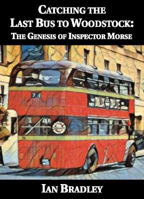 Book cover for Catching the Last Bus to Woodstock: The Genesis of Inspector Morse