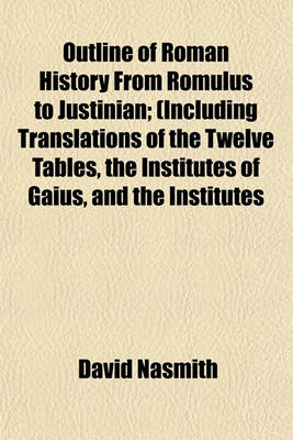 Book cover for Outline of Roman History from Romulus to Justinian; (Including Translations of the Twelve Tables, the Institutes of Gaius, and the Institutes