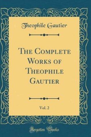 Cover of The Complete Works of Theophile Gautier, Vol. 2 (Classic Reprint)