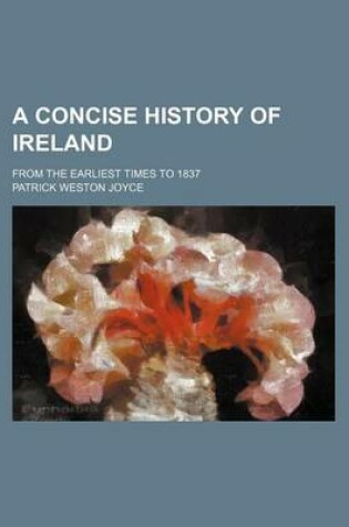 Cover of A Concise History of Ireland; From the Earliest Times to 1837