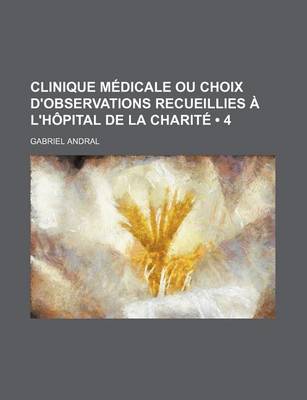 Book cover for Clinique Medicale Ou Choix D'Observations Recueillies A L'Hopital de La Charite (4)