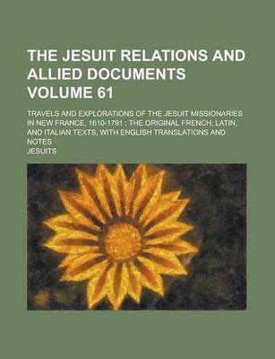 Book cover for Jesuit Relations and Allied Documents; Travels and Explorations of the Jesuit Missionaries in New France, 1610-1791; The Original French, Latin