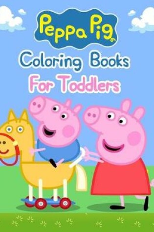 Cover of Peppa Pig Coloring Books For Toddlers