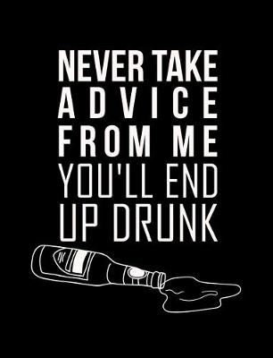 Book cover for Never Take Advice From Me You'll End Up Drunk