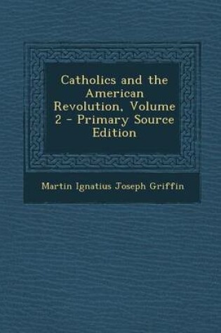 Cover of Catholics and the American Revolution, Volume 2 - Primary Source Edition