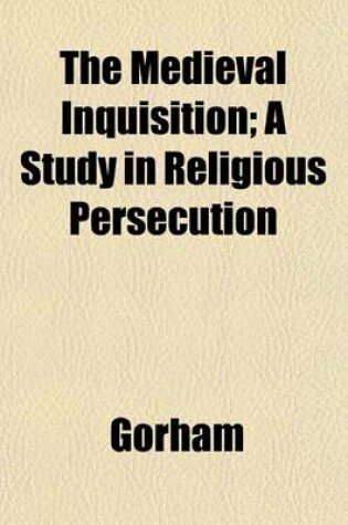 Cover of The Medieval Inquisition; A Study in Religious Persecution