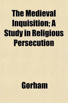 Book cover for The Medieval Inquisition; A Study in Religious Persecution