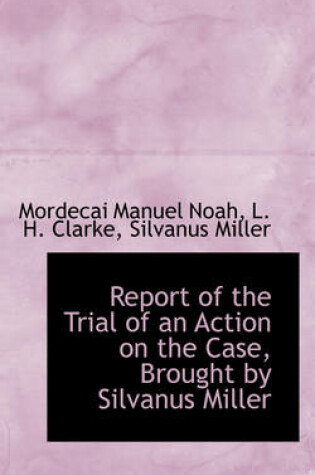 Cover of Report of the Trial of an Action on the Case, Brought by Silvanus Miller