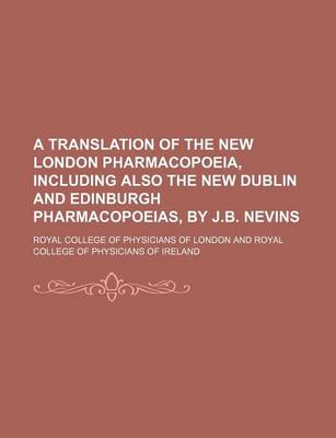 Book cover for A Translation of the New London Pharmacopoeia, Including Also the New Dublin and Edinburgh Pharmacopoeias, by J.B. Nevins