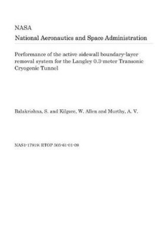 Cover of Performance of the Active Sidewall Boundary-Layer Removal System for the Langley 0.3-Meter Transonic Cryogenic Tunnel