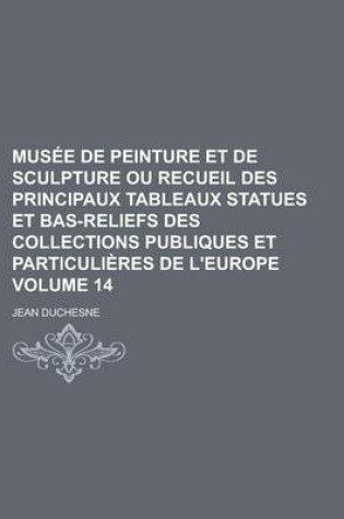 Cover of Musee de Peinture Et de Sculpture Ou Recueil Des Principaux Tableaux Statues Et Bas-Reliefs Des Collections Publiques Et Particulieres de L'Europe Vol