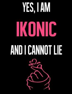 Book cover for Yes, I Am IKONIC And I Cannot Lie