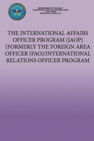 Cover of The International Affairs Officer Program (IAOP) Formerly the Foreign Area Officer (FAO)/ International Relations Officer Program