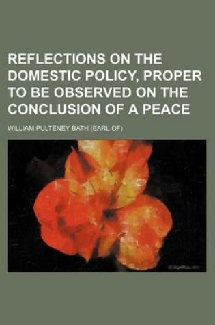 Cover of Reflections on the Domestic Policy, Proper to Be Observed on the Conclusion of a Peace