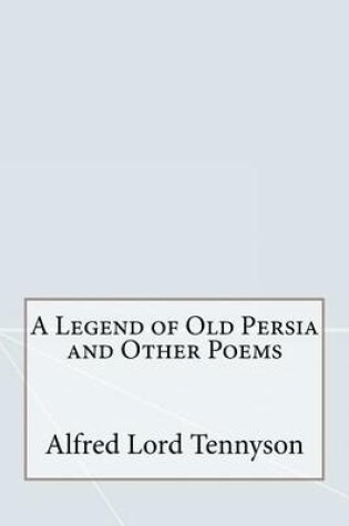 Cover of A Legend of Old Persia and Other Poems