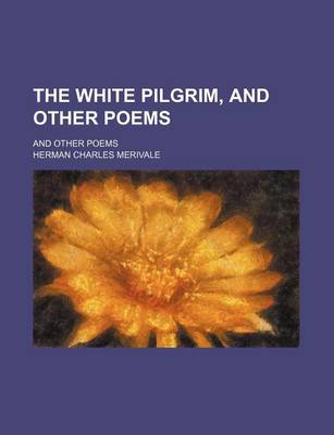 Book cover for The White Pilgrim, and Other Poems; And Other Poems