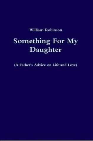 Cover of Something For My Daughter (A Father's Advice on Life and Love)