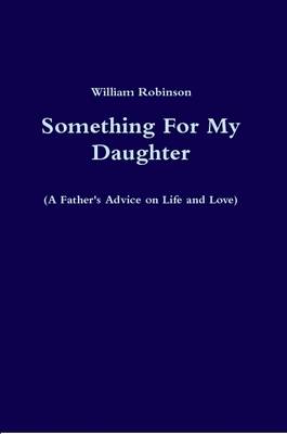 Book cover for Something For My Daughter (A Father's Advice on Life and Love)