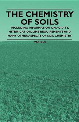 Book cover for The Chemistry of Soils - Including Information on Acidity, Nitrification, Lime Requirements and Many Other Aspects of Soil Chemistry