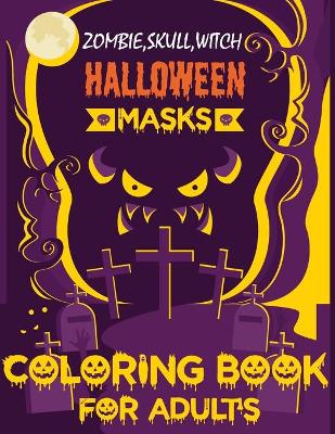 Book cover for Zombie, Skull, Witch Halloween Masks Coloring Book For Adult's